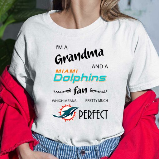 I'm A Grandma And A Miami Dolphins Fan Which Means Pretty Much Perfect Shirt, Hoodie, Sweatshirt, Women Tee