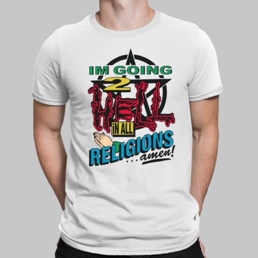 Im Going 2 Hell In All Religions Amen Shirt, Hoodie, Sweatshirt, Women Tee $19.95