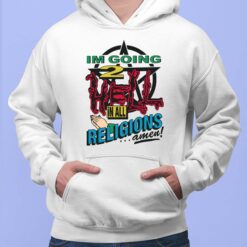Im Going 2 Hell In All Religions Amen Shirt, Hoodie, Sweatshirt, Women Tee $19.95