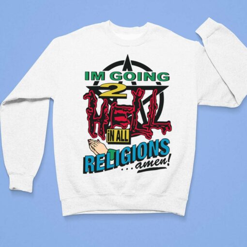 Im Going 2 Hell In All Religions Amen Shirt, Hoodie, Sweatshirt, Women Tee $19.95
