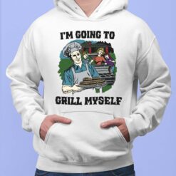 I'm Going To Grill Myself Shirt, Hoodie, Sweatshirt, Women Tee