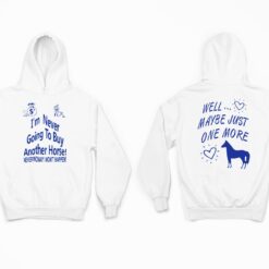 I'm Never Going To Buy Another Horse Never Noway Won't Happen Well Maybe Just One More Shirt 2