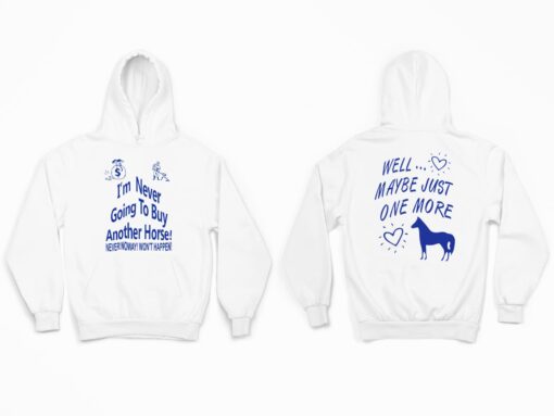 I'm Never Going To Buy Another Horse Never Noway Won't Happen Well Maybe Just One More Shirt 2
