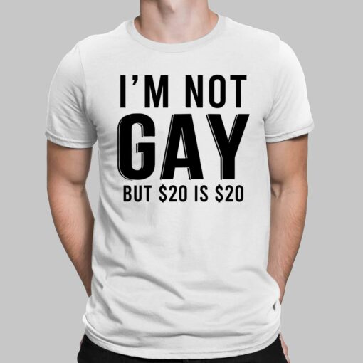 I'm Not Gay But $20 Is $20 Shirt, Hoodie, Sweatshirt, Women Tee