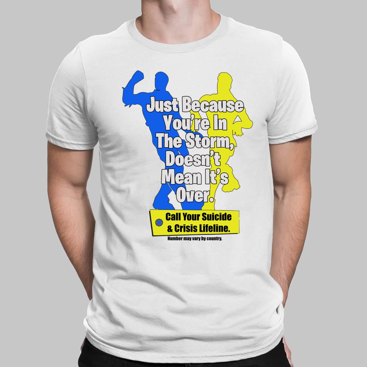 Just because you re in the storm doesn t mean it s over shirt hoodie