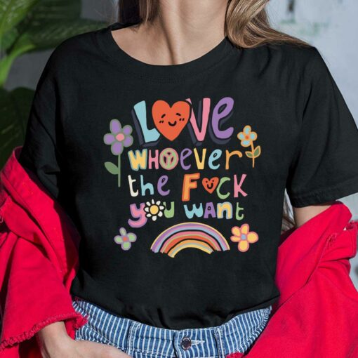 Love Whoever The F*Ck You Want Shirt, Hoodie, Sweatshirt, Women Tee $0.00