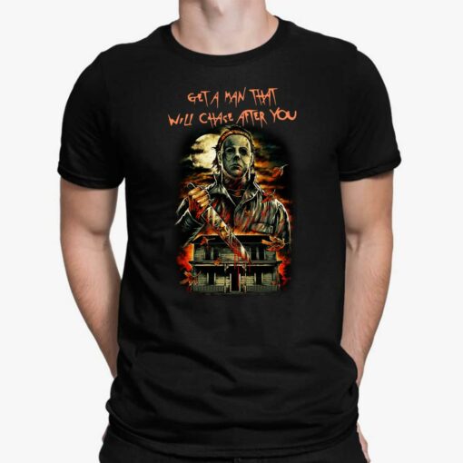 Michael Myers Get A Man Will Chase After You Shirt, Hoodie, Sweatshirt, Women Tee