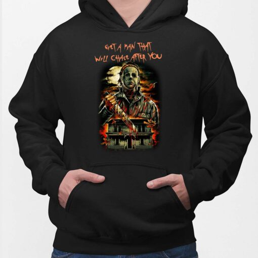 Michael Myers Get A Man Will Chase After You Shirt, Hoodie, Sweatshirt, Women Tee