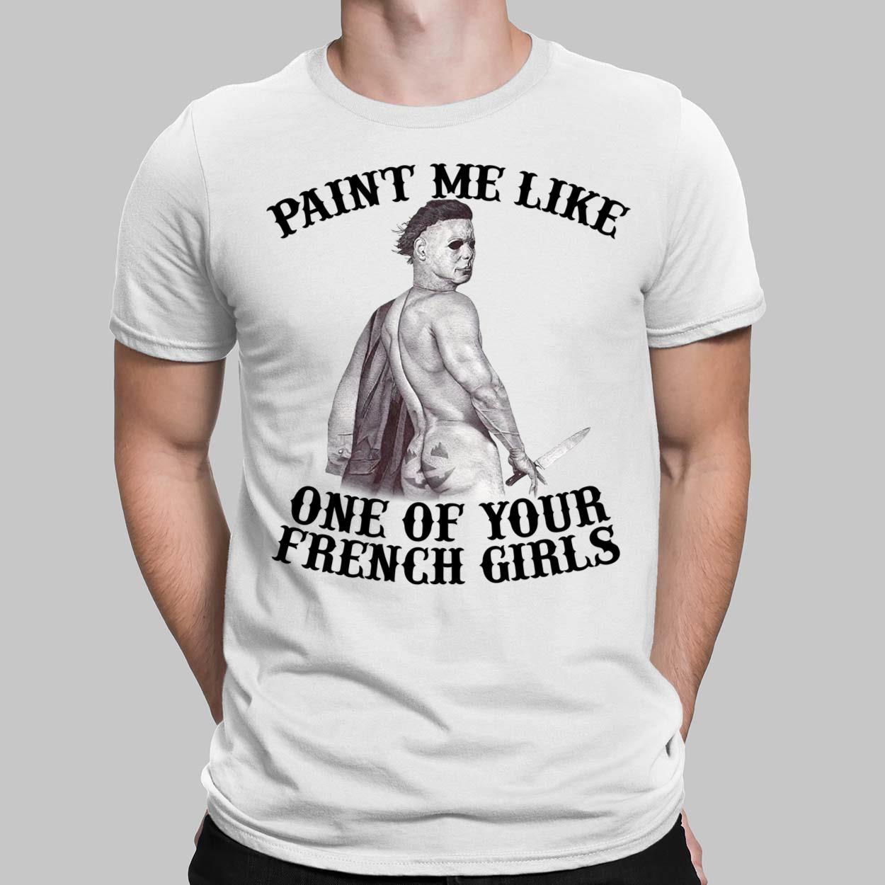 Michael Myers Paint Me Like One Of Your French Girls Halloween Shirt, Hoodie, Sweatshirt, Women Tee Michael Myers Paint Me Like One Of Your French Girls Halloween Shirt