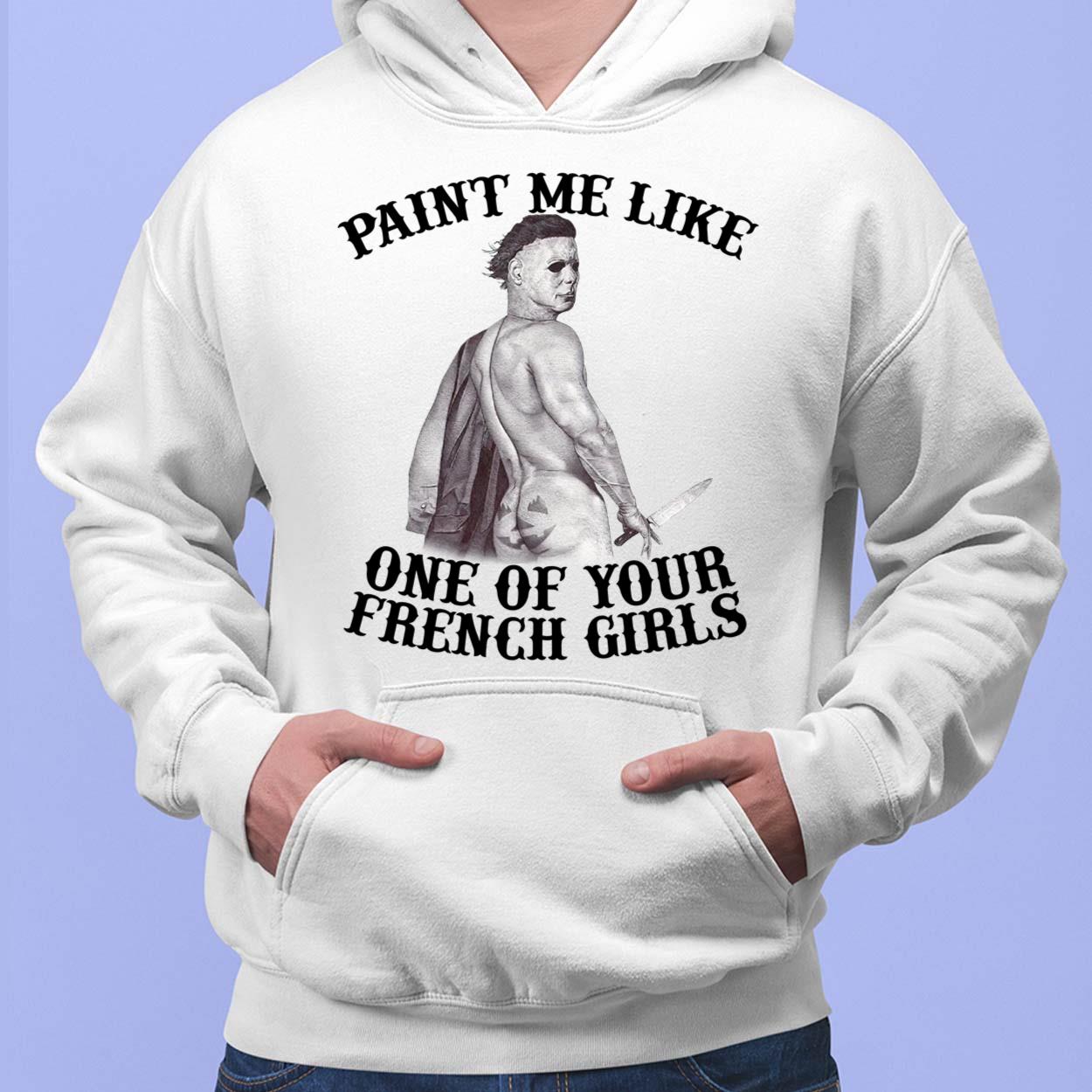 Michael Myers Paint Me Like One Of Your French Girls Halloween Shirt, Hoodie, Sweatshirt, Women Tee Michael Myers Paint Me Like One Of Your French Girls Halloween Shirt, Hoodie, Sweatshirt, Women Tee