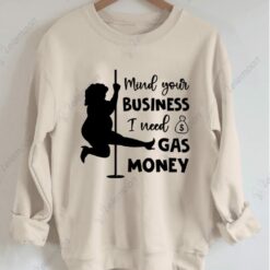 Mind Your Business I Need Gas Money Sweatshirt