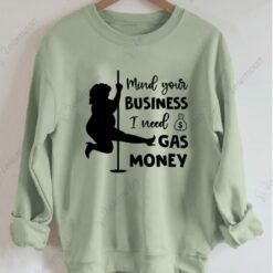 Mind Your Business I Need Gas Money Sweatshirt