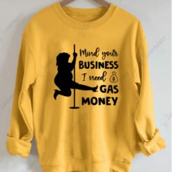 Mind Your Business I Need Gas Money Sweatshirt $30.95