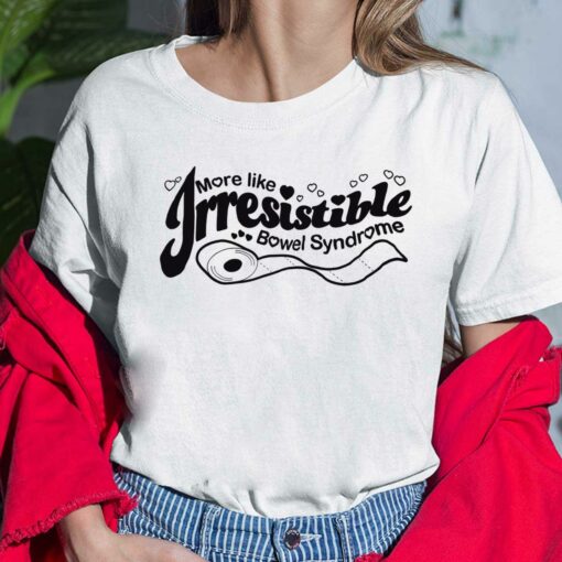 More Like Irresistible Bowel Syndrome Shirt, Hoodie, Sweatshirt, Women Tee