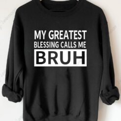 My Greast Blessings Call Me Bruh Sweatshirt