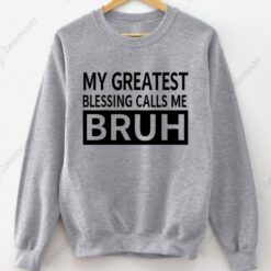 My Greast Blessings Call Me Bruh Sweatshirt $30.95