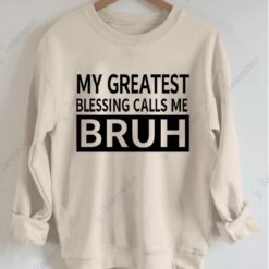 My Greast Blessings Call Me Bruh Sweatshirt $30.95