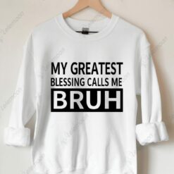 My Greast Blessings Call Me Bruh Sweatshirt $30.95