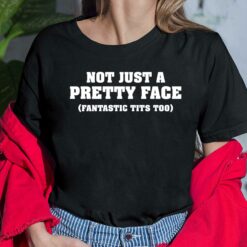 Not Just A Pretty Face Fantastic Tits Too Shirt, Hoodie, Sweatshirt, Women Tee