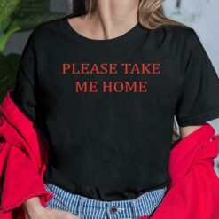 Please Take Me Home Shirt, Hoodie, Sweatshirt, Women Tee
