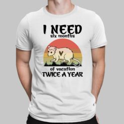 I need six months of vacation twice a year Raccoon shirt
