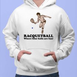 Racquetball Where Blue Balls Are Fun Shirt, Hoodie, Sweatshirt, Women Tee