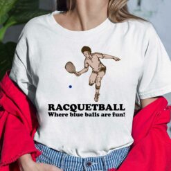 Racquetball Where Blue Balls Are Fun Shirt, Hoodie, Sweatshirt, Women Tee