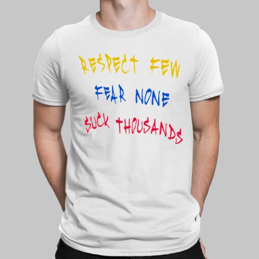 Respect Few Fear None Suck Thousands Shirt, Hoodie, Sweatshirt, Women Tee