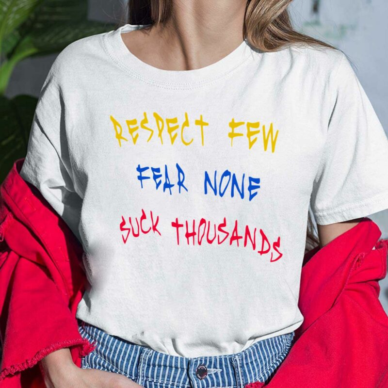 Respect Few Fear None Suck Thousands Shirt, Hoodie, Sweatshirt, Women Tee