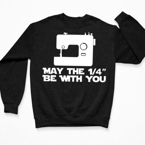 Sewing May The 1/4 Be With You Shirt, Hoodie, Sweatshirt, Women Tee $19.95