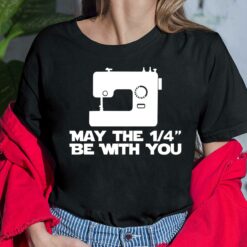 Sewing May The 1/4 Be With You Shirt, Hoodie, Sweatshirt, Women Tee