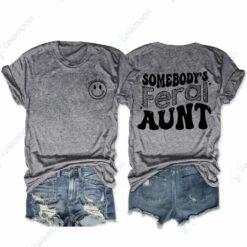 Somebody’s Feral Aunt Shirt $24.95