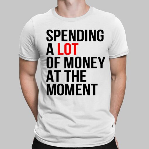 Spending A Lot Money At The Moment Shirt, Hoodie, Sweatshirt, Women Tee