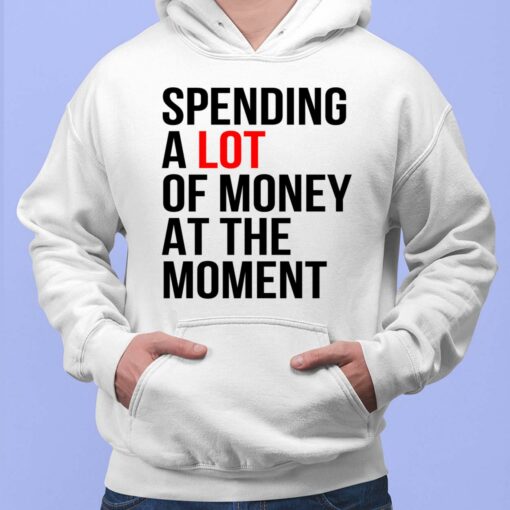 Spending A Lot Money At The Moment Shirt, Hoodie, Sweatshirt, Women Tee