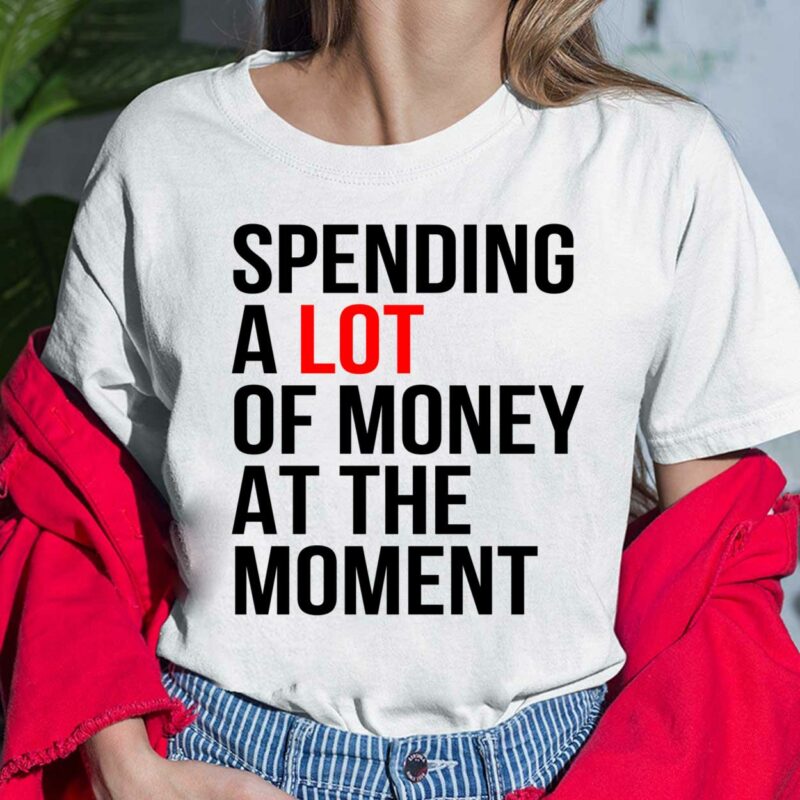 Spending A Lot Money At The Moment Shirt, Hoodie, Sweatshirt, Women Tee