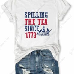 Spilling The Tea Since 1773 4th of July Shirt $19.95