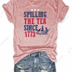 Spilling The Tea Since 1773 4th of July Shirt