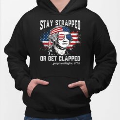 Stay Strapped Or Get Clapped George Washington 4th Of July Shirt, Hoodie, Sweatshirt, Women Tee