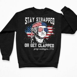George Washington Stay Strapped Or Get Clapped Shirt, Hoodie, Sweatshirt, Women Tee $19.95