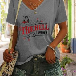 The Hell I Won't Print Casual T-Shirt $19.95