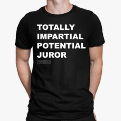 Totally Impartial Potential Juror Shirt, Hoodie, Sweatshirt, Women Tee