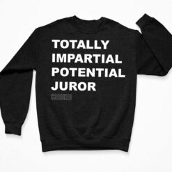 Totally Impartial Potential Juror Shirt, Hoodie, Sweatshirt, Women Tee $19.95