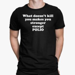 What Doesn't Kill You Makes You Stronger Except Polio T-Shirt, Hoodie, Sweatshirt, Women Tee