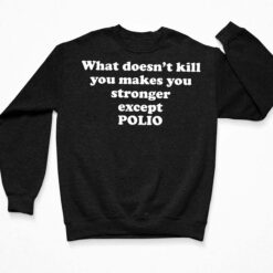 What Doesn't Kill You Makes You Stronger Except Polio T-Shirt, Hoodie, Sweatshirt, Women Tee $19.95