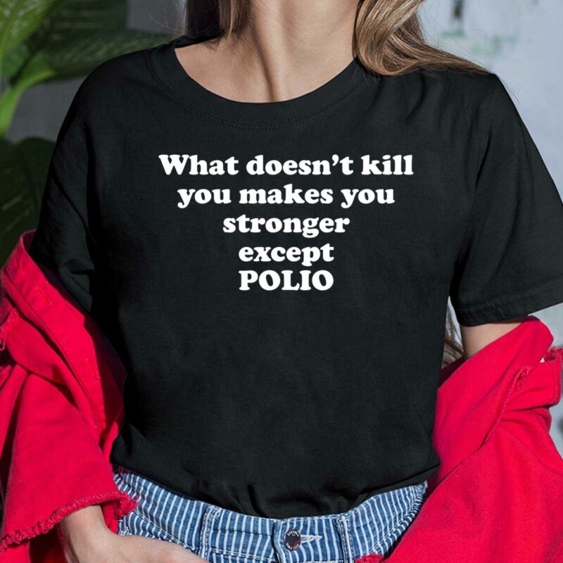 What Doesn't Kill You Makes You Stronger Except Polio T-Shirt, Hoodie, Sweatshirt, Women Tee
