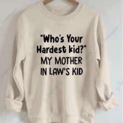 Who's Your Hardest Kid My Mother In Law's Kid Sweatshirt