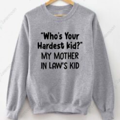 Who's Your Hardest Kid My Mother In Law's Kid Sweatshirt Who's Your Hardest Kid My Mother In Law's Kid Sweatshirt $30.95