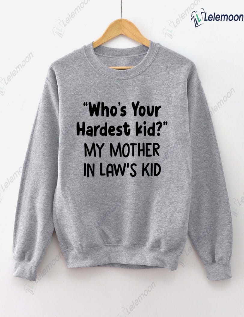 Who's Your Hardest Kid My Mother In Law's Kid Sweatshirt Who's Your Hardest Kid My Mother In Law's Kid Sweatshirt $30.95