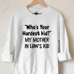 Who's Your Hardest Kid My Mother In Law's Kid Sweatshirt Who's Your Hardest Kid My Mother In Law's Kid Sweatshirt $30.95