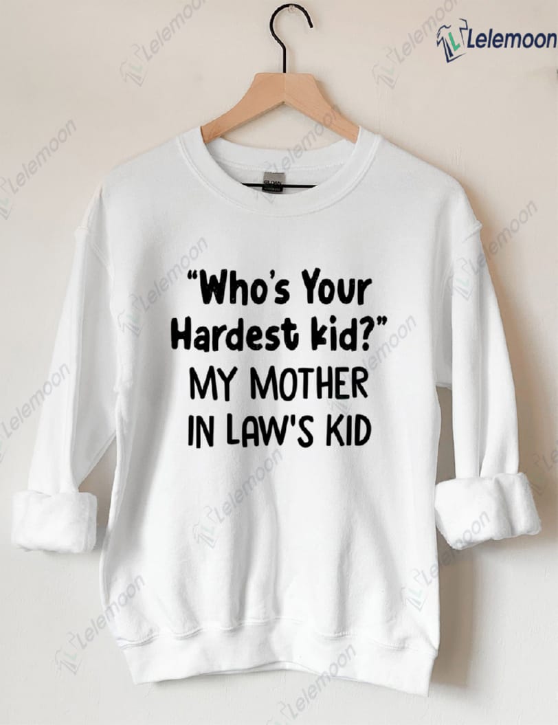 Who's Your Hardest Kid My Mother In Law's Kid Sweatshirt Who's Your Hardest Kid My Mother In Law's Kid Sweatshirt $30.95